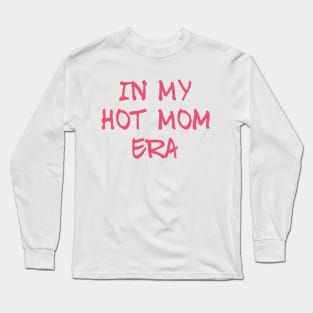 In the Hot Mom Era Long Sleeve T-Shirt